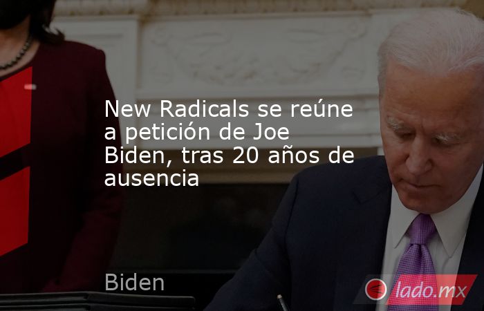 New Radicals se reúne a petición de Joe Biden, tras 20 años de ausencia. Noticias en tiempo real