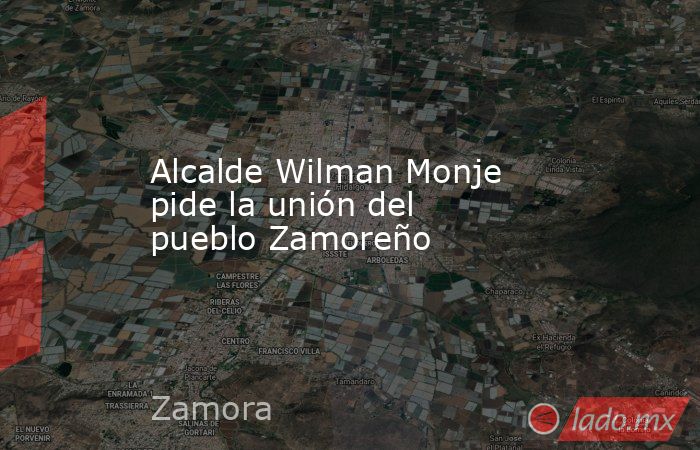 Alcalde Wilman Monje pide la unión del pueblo Zamoreño. Noticias en tiempo real