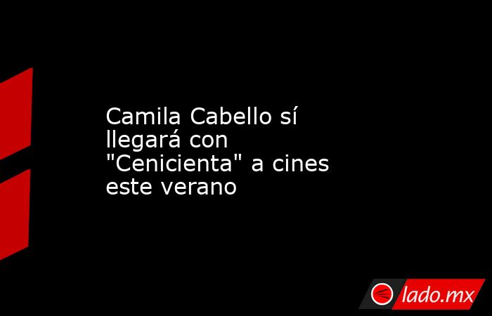 Camila Cabello sí llegará con 