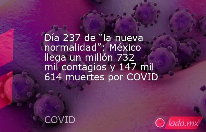 Día 237 de “la nueva normalidad”: México llega un millón 732 mil contagios y 147 mil 614 muertes por COVID. Noticias en tiempo real