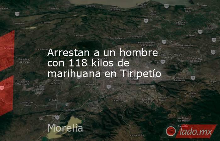 Arrestan a un hombre con 118 kilos de marihuana en Tiripetío. Noticias en tiempo real