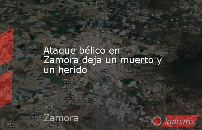 Ataque bélico en Zamora deja un muerto y un herido. Noticias en tiempo real