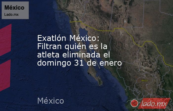 Exatlón México: Filtran quién es la atleta eliminada el domingo 31 de enero. Noticias en tiempo real