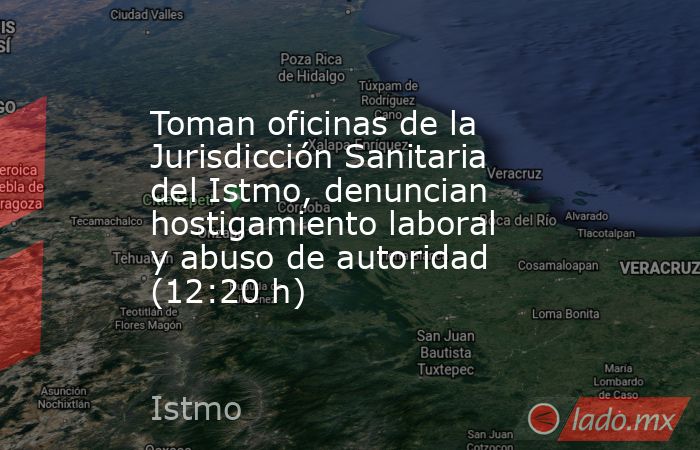 Toman oficinas de la Jurisdicción Sanitaria del Istmo, denuncian hostigamiento laboral  y abuso de autoridad (12:20 h). Noticias en tiempo real