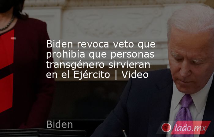 Biden revoca veto que prohibía que personas transgénero sirvieran en el Ejército | Video. Noticias en tiempo real