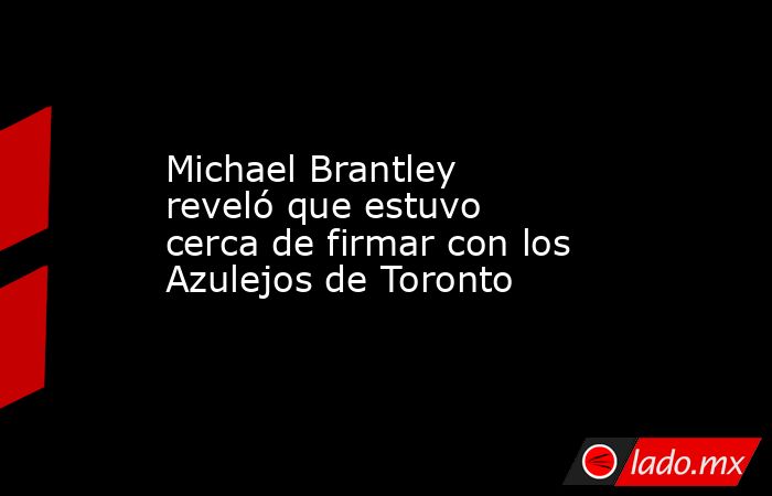 Michael Brantley reveló que estuvo cerca de firmar con los Azulejos de Toronto. Noticias en tiempo real