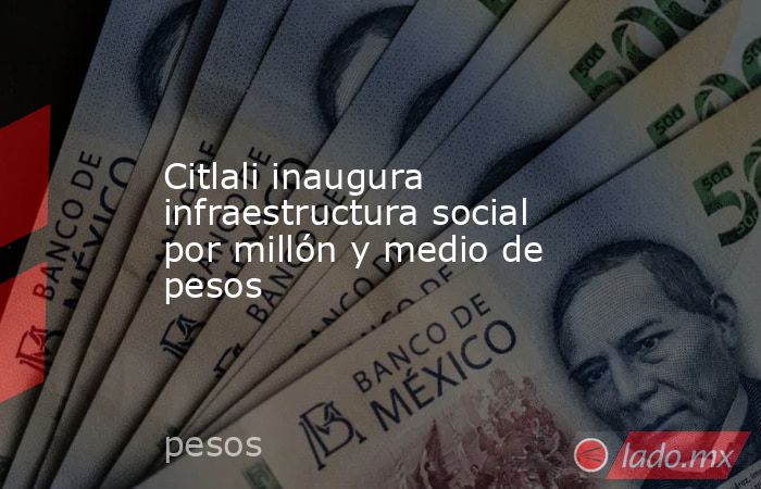 Citlali inaugura infraestructura social por millón y medio de pesos. Noticias en tiempo real