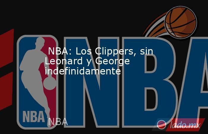  NBA: Los Clippers, sin Leonard y George indefinidamente. Noticias en tiempo real