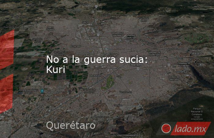 No a la guerra sucia: Kuri. Noticias en tiempo real