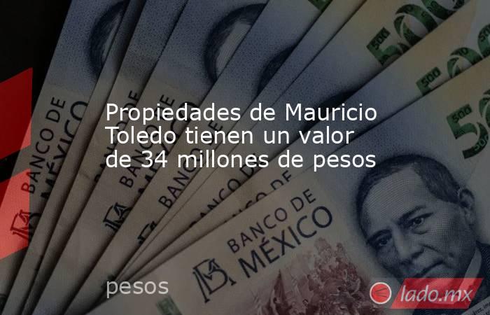 Propiedades de Mauricio Toledo tienen un valor de 34 millones de pesos. Noticias en tiempo real