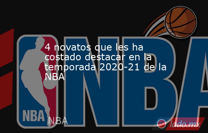 4 novatos que les ha costado destacar en la temporada 2020-21 de la NBA. Noticias en tiempo real