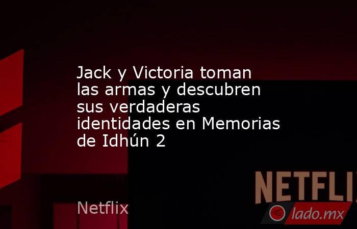 Jack y Victoria toman las armas y descubren sus verdaderas identidades en Memorias de Idhún 2. Noticias en tiempo real