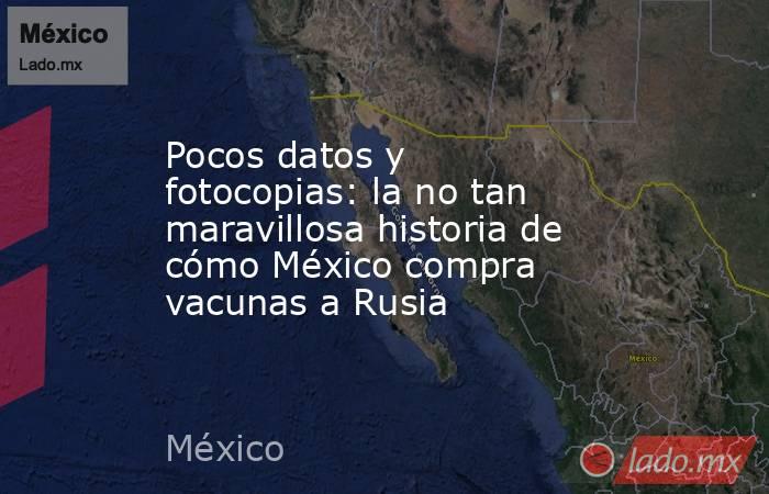 Pocos datos y fotocopias: la no tan maravillosa historia de cómo México compra vacunas a Rusia. Noticias en tiempo real