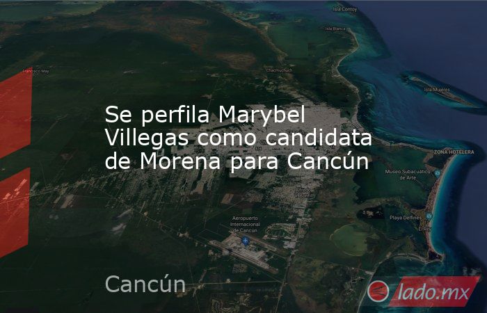 Se perfila Marybel Villegas como candidata de Morena para Cancún. Noticias en tiempo real