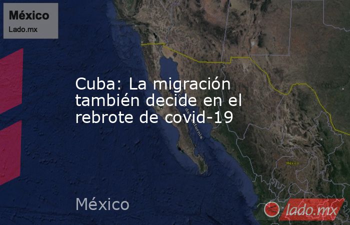 Cuba: La migración también decide en el rebrote de covid-19. Noticias en tiempo real