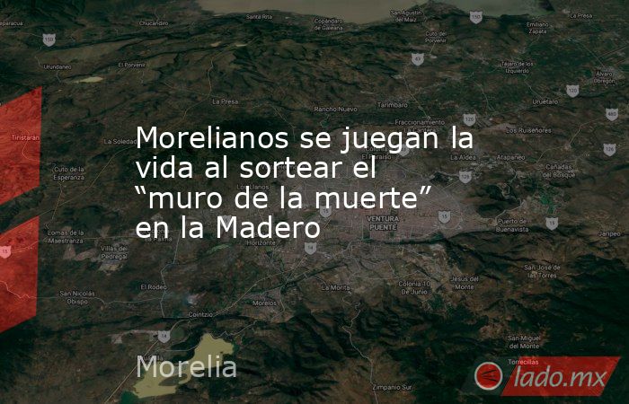 Morelianos se juegan la vida al sortear el “muro de la muerte” en la Madero. Noticias en tiempo real