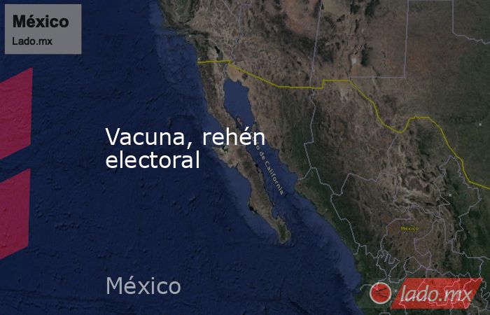 Vacuna, rehén electoral. Noticias en tiempo real