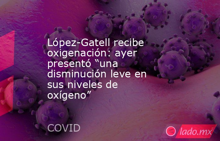 López-Gatell recibe oxigenación: ayer presentó “una disminución leve en sus niveles de oxígeno”. Noticias en tiempo real