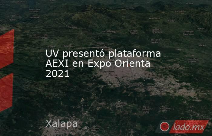 UV presentó plataforma AEXI en Expo Orienta 2021. Noticias en tiempo real
