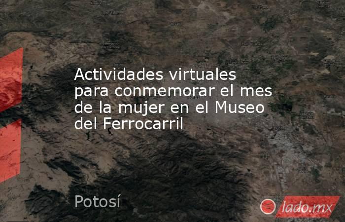 Actividades virtuales para conmemorar el mes de la mujer en el Museo del Ferrocarril. Noticias en tiempo real