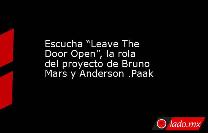Escucha “Leave The Door Open”, la rola del proyecto de Bruno Mars y Anderson .Paak. Noticias en tiempo real