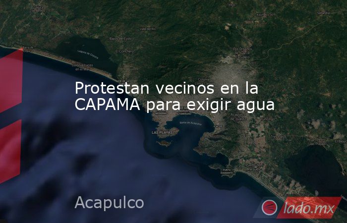 Protestan vecinos en la CAPAMA para exigir agua. Noticias en tiempo real