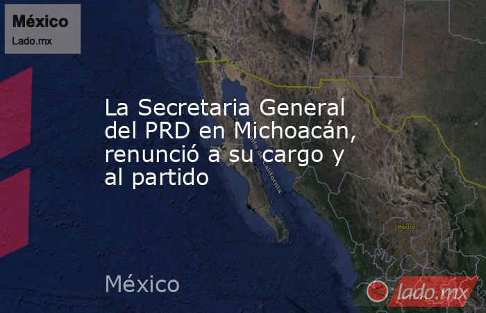 La Secretaria General del PRD en Michoacán, renunció a su cargo y al partido. Noticias en tiempo real