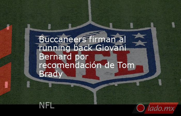 Buccaneers firman al running back Giovani Bernard por recomendación de Tom Brady. Noticias en tiempo real