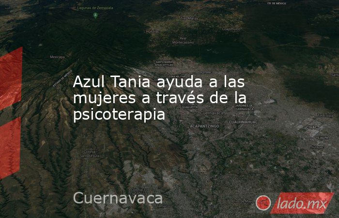 Azul Tania ayuda a las mujeres a través de la psicoterapia. Noticias en tiempo real