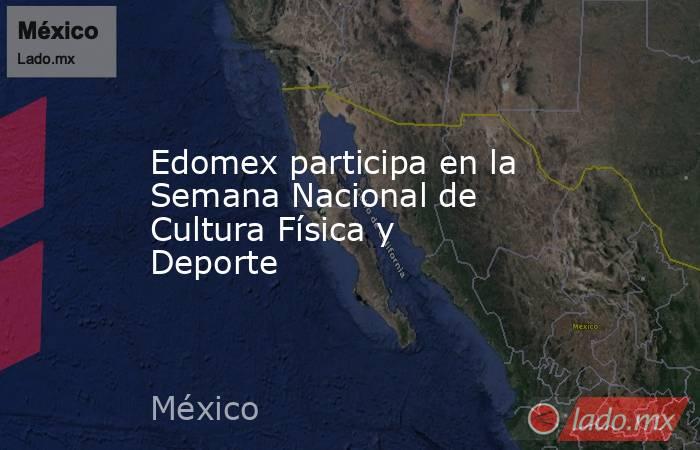 Edomex participa en la Semana Nacional de Cultura Física y Deporte. Noticias en tiempo real