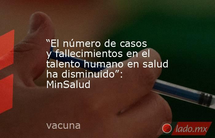 “El número de casos y fallecimientos en el talento humano en salud ha disminuido”: MinSalud. Noticias en tiempo real