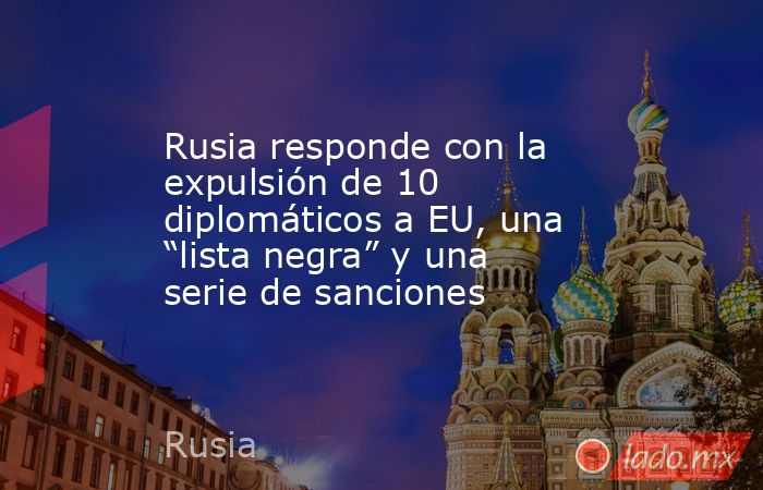 Rusia responde con la expulsión de 10 diplomáticos a EU, una “lista negra” y una serie de sanciones. Noticias en tiempo real