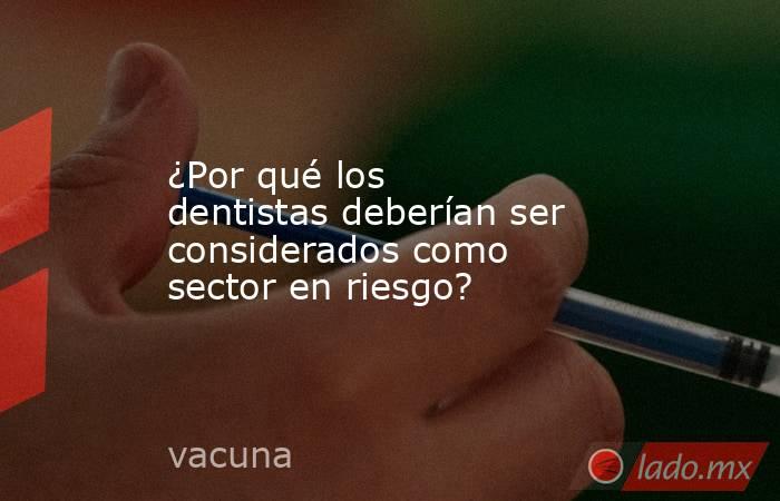 ¿Por qué los dentistas deberían ser considerados como sector en riesgo?. Noticias en tiempo real