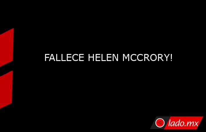 FALLECE HELEN MCCRORY!. Noticias en tiempo real