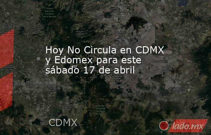 Hoy No Circula en CDMX y Edomex para este sábado 17 de abril . Noticias en tiempo real