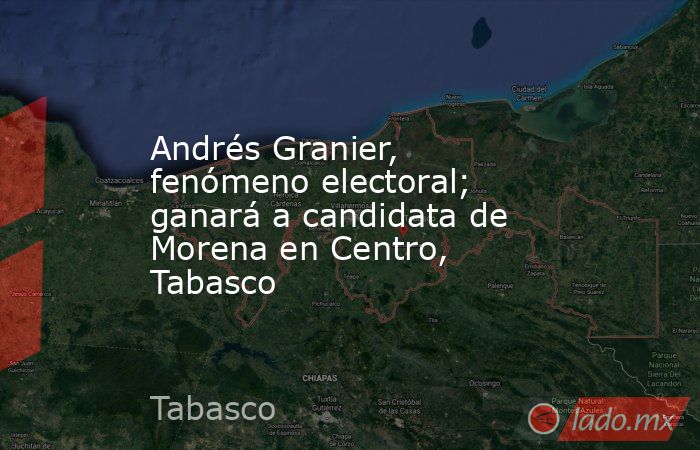 Andrés Granier, fenómeno electoral; ganará a candidata de Morena en Centro, Tabasco. Noticias en tiempo real