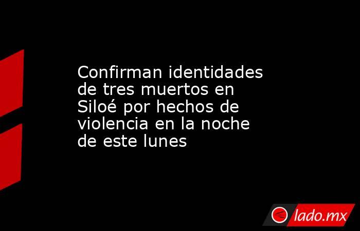 Confirman identidades de tres muertos en Siloé por hechos de violencia en la noche de este lunes. Noticias en tiempo real