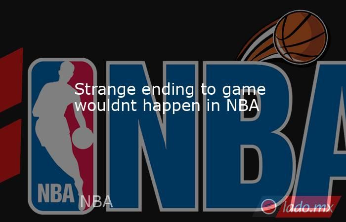 Strange ending to game wouldnt happen in NBA. Noticias en tiempo real