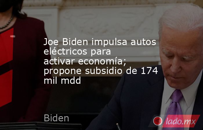 Joe Biden impulsa autos eléctricos para activar economía; propone subsidio de 174 mil mdd. Noticias en tiempo real