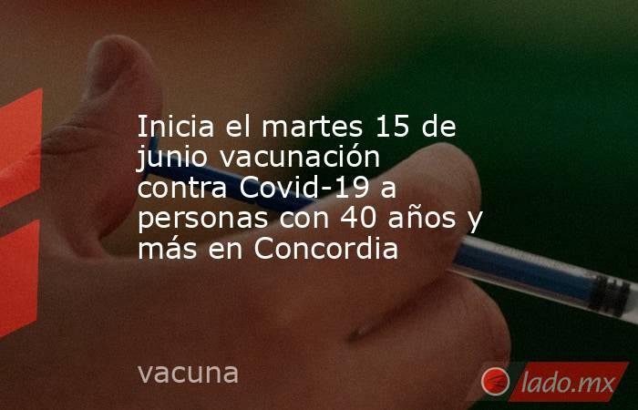 Inicia el martes 15 de junio vacunación contra Covid-19 a personas con 40 años y más en Concordia. Noticias en tiempo real