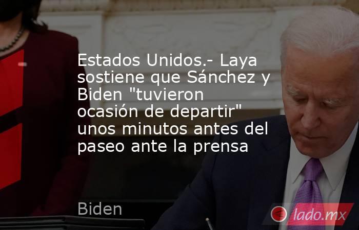Estados Unidos.- Laya sostiene que Sánchez y Biden 