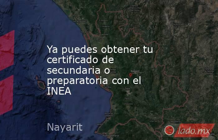 Ya puedes obtener tu certificado de secundaria o preparatoria con el INEA. Noticias en tiempo real