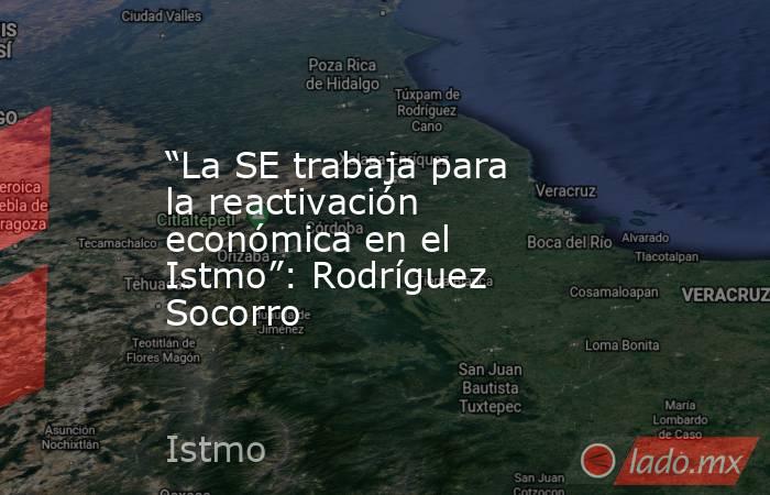 “La SE trabaja para la reactivación económica en el Istmo”: Rodríguez Socorro. Noticias en tiempo real