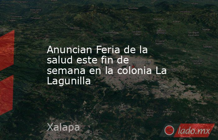 Anuncian Feria de la salud este fin de semana en la colonia La Lagunilla. Noticias en tiempo real