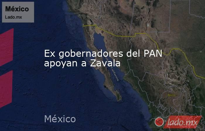 Ex gobernadores del PAN apoyan a Zavala. Noticias en tiempo real