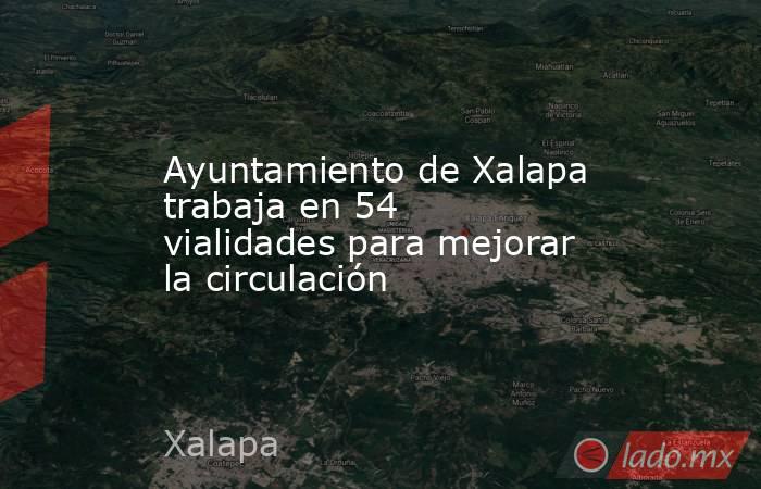 Ayuntamiento de Xalapa trabaja en 54 vialidades para mejorar la circulación. Noticias en tiempo real