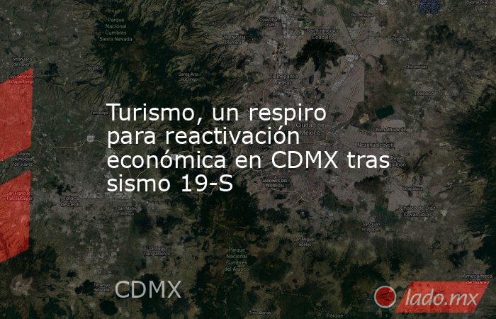 Turismo, un respiro para reactivación económica en CDMX tras sismo 19-S. Noticias en tiempo real