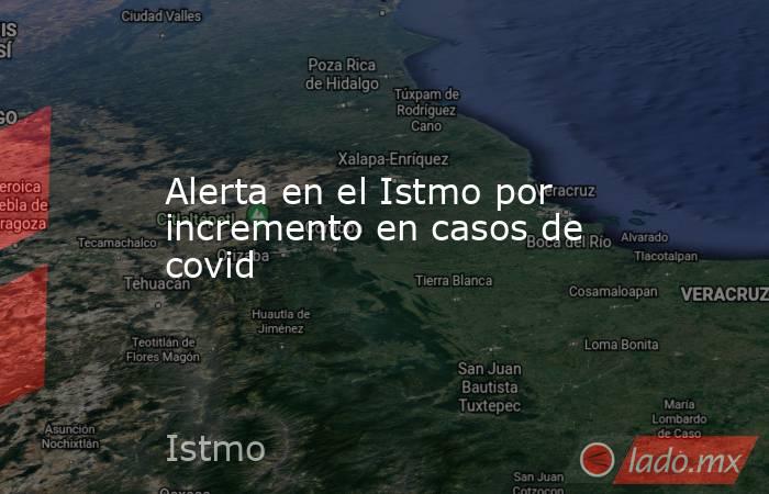 Alerta en el Istmo por incremento en casos de covid. Noticias en tiempo real