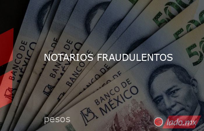 NOTARIOS FRAUDULENTOS. Noticias en tiempo real