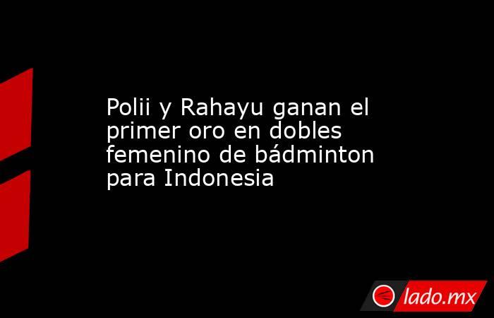 Polii y Rahayu ganan el primer oro en dobles femenino de bádminton para Indonesia. Noticias en tiempo real